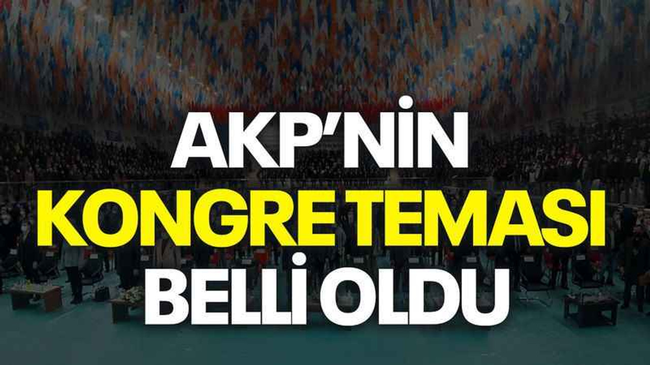 AKP’nin kongre teması belli oldu