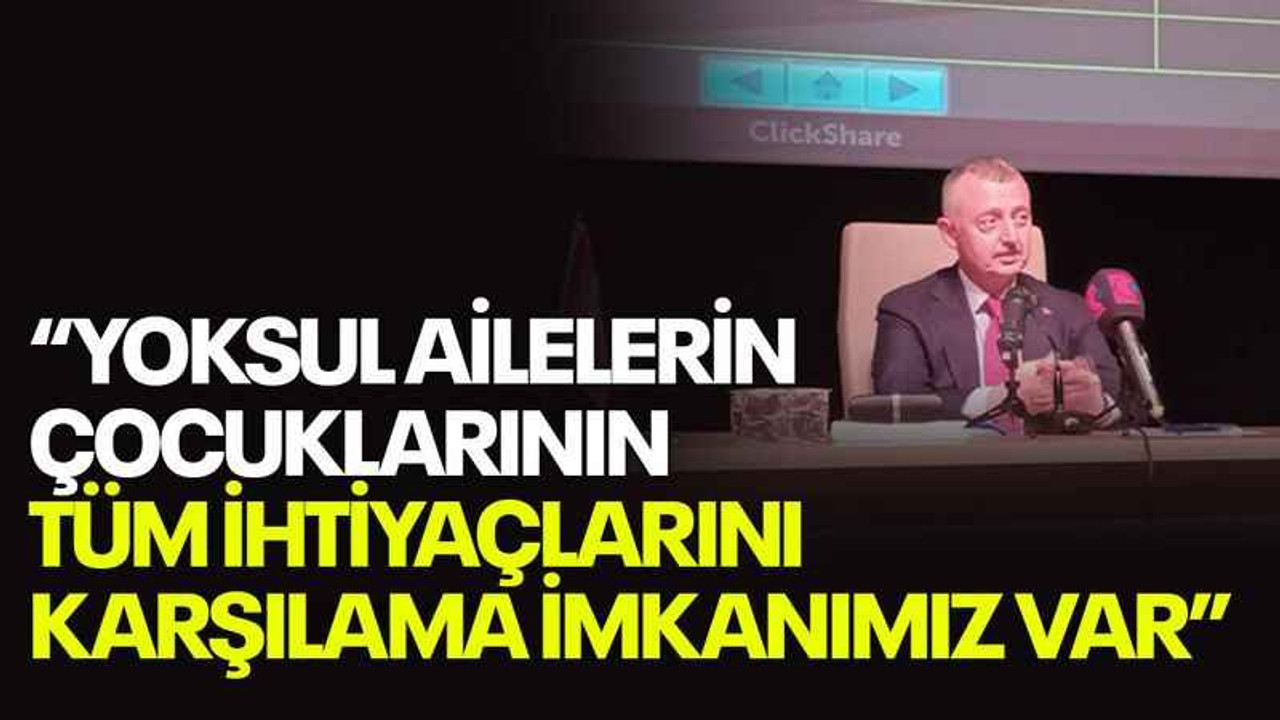 Büyükakın: Yoksul ailelerin çocuklarının tüm ihtiyaçlarını karşılama imkanımız var