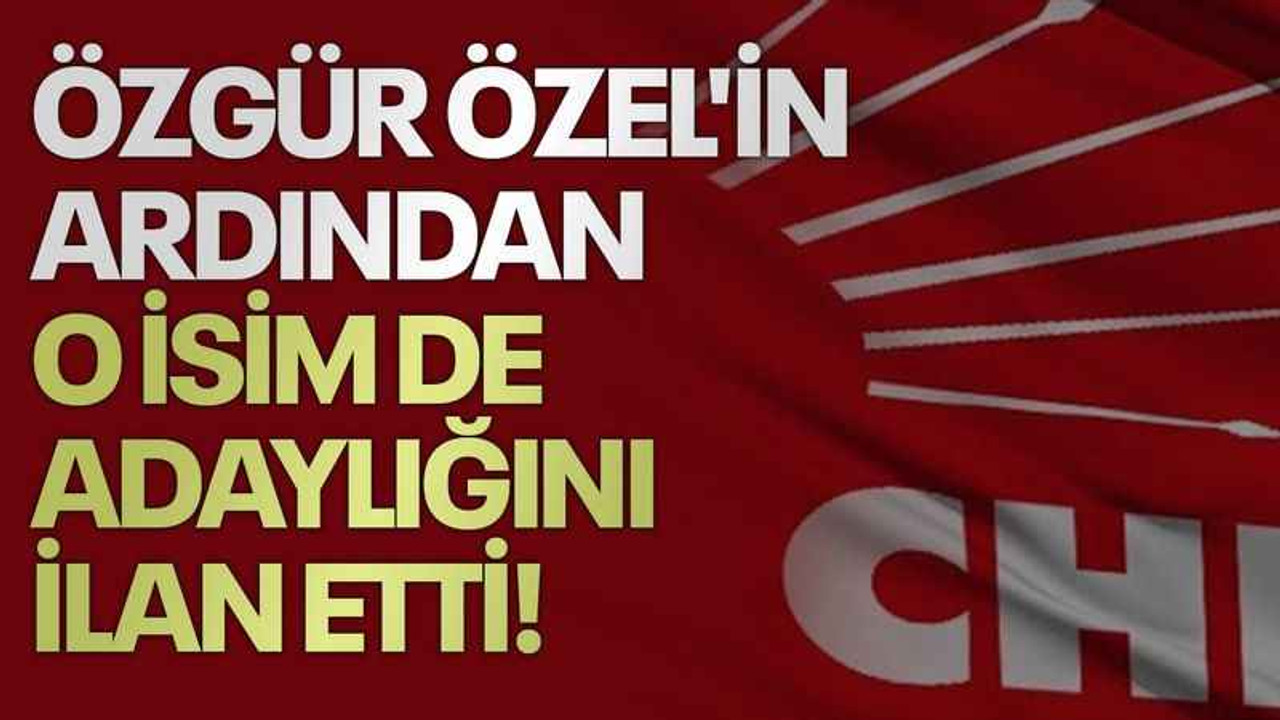 Özgür Özel'in ardından o isimde adaylığını ilan etti!