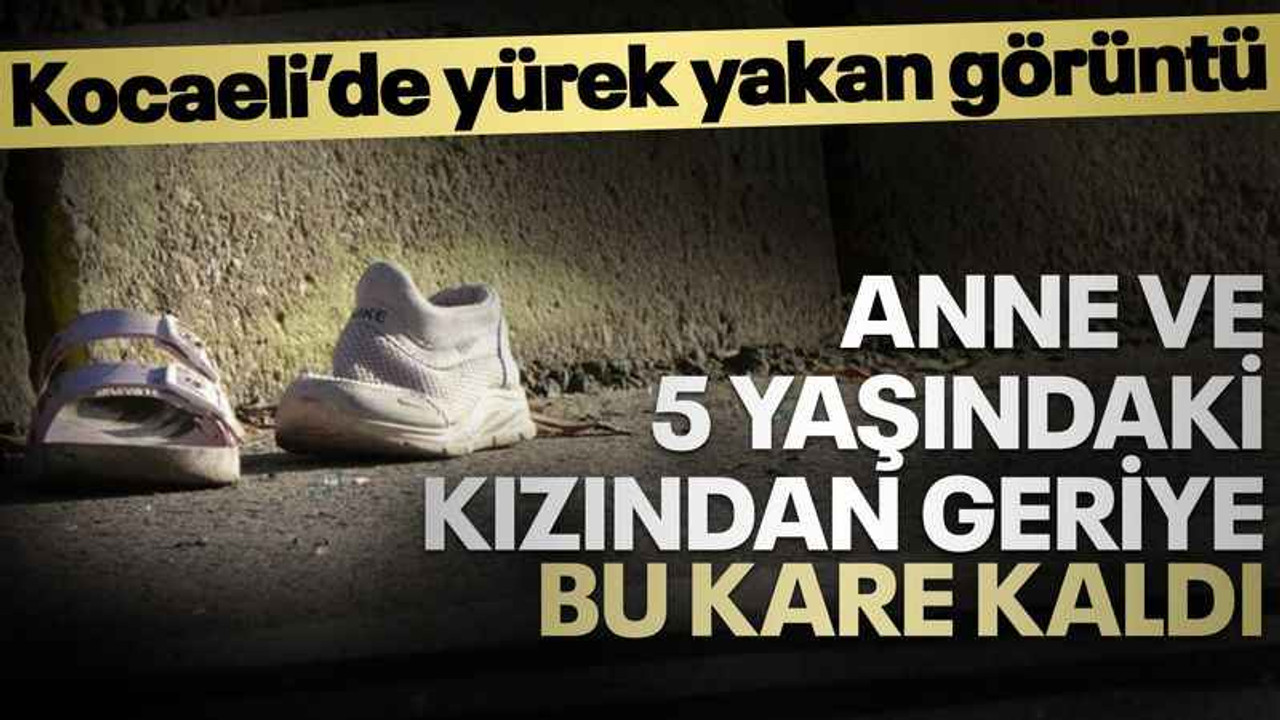 Kocaeli'de anne ve kızından geriye bu acı kare kaldı