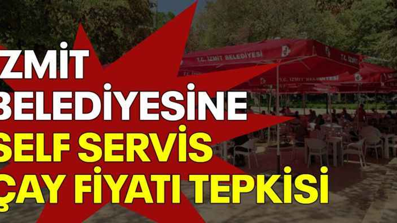 İzmit Belediyesine self servis çay fiyatı tepkisi