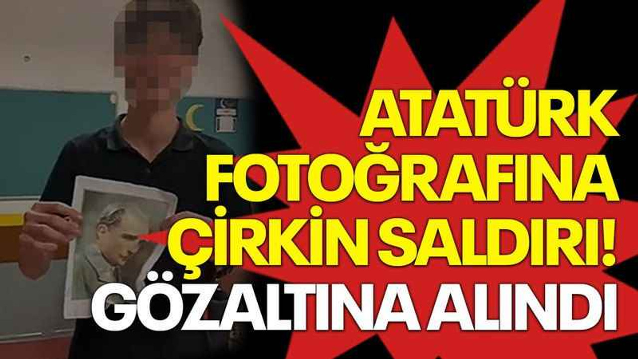 Atatürk fotoğrafına çirkin saldırı! Gözaltına alındı