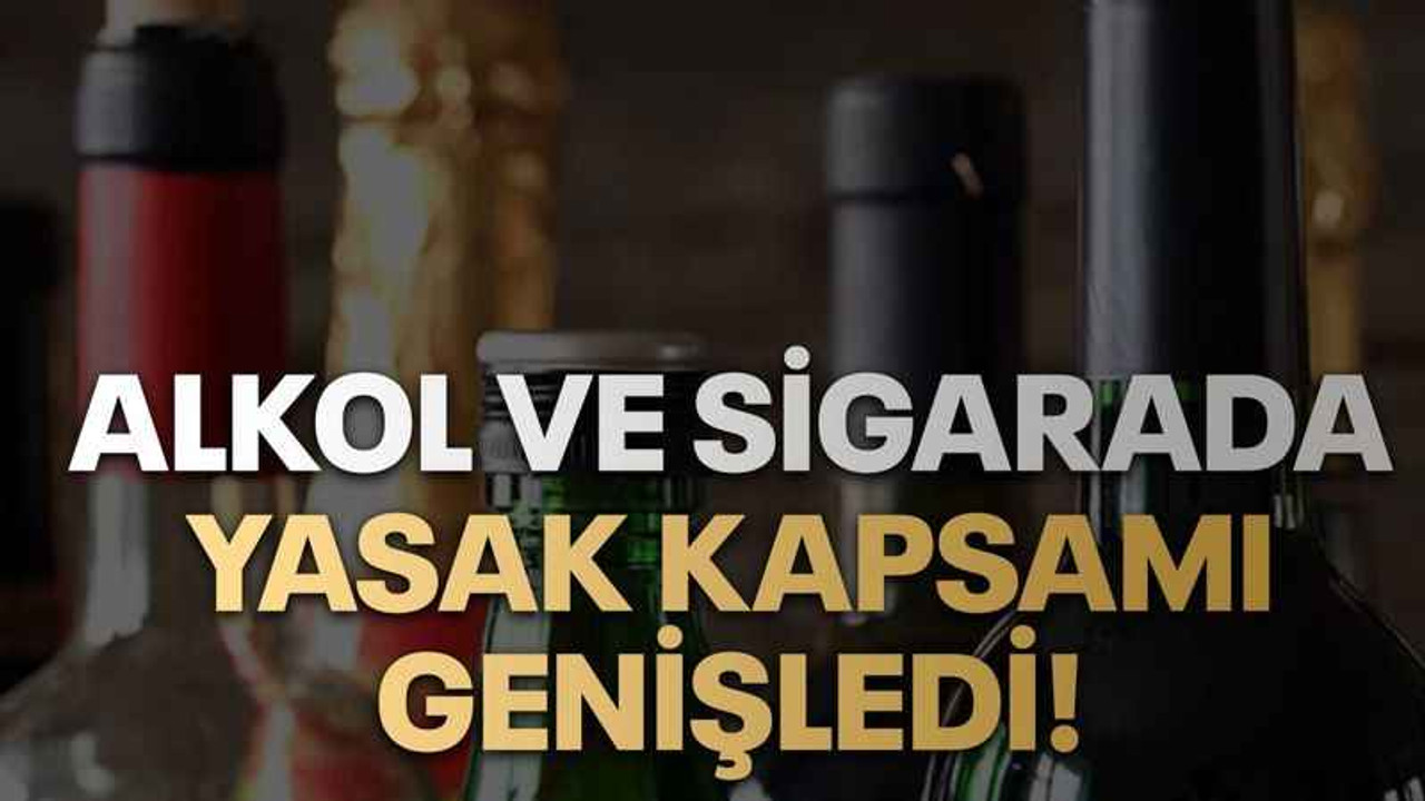 Alkol ve sigarada yasak kapsamı genişledi!
