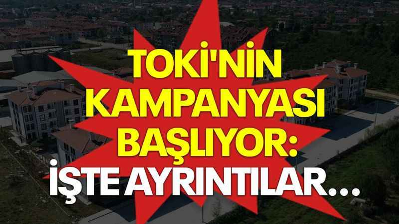 TOKİ'nin kampanyası başlıyor: İşte ayrıntılar...