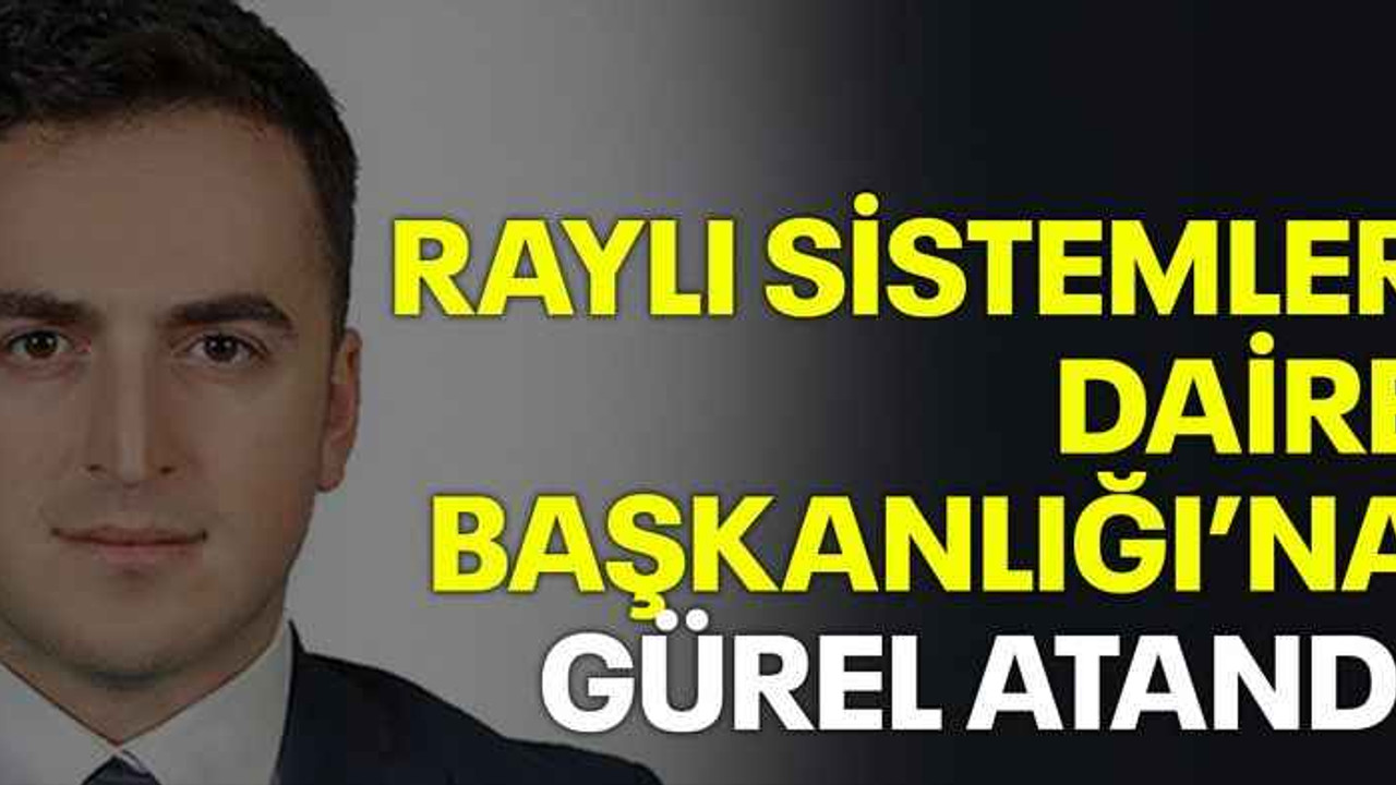 Büyükşehir’de Raylı Sistemler Daire Başkanlığı’na Gürel atandı