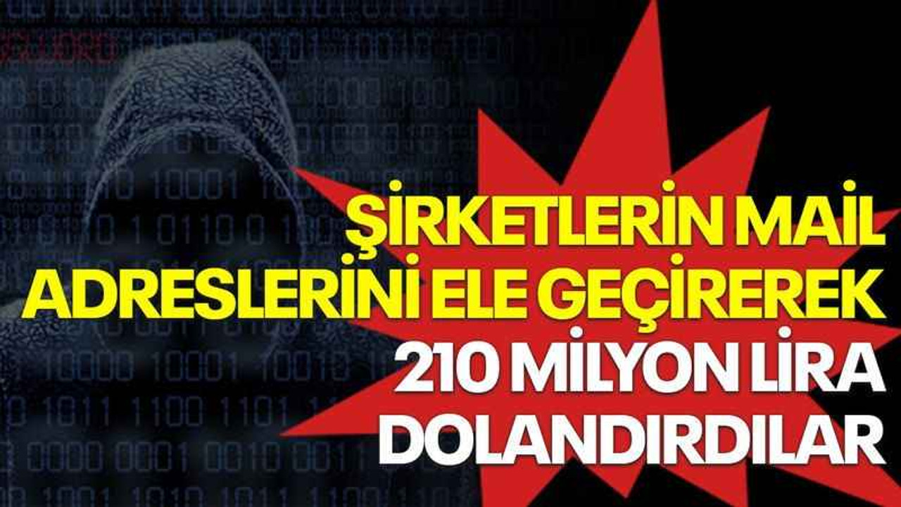 Yabancı şirketlerin mail adreslerini ele geçirerek 210 milyon lira dolandırdılar