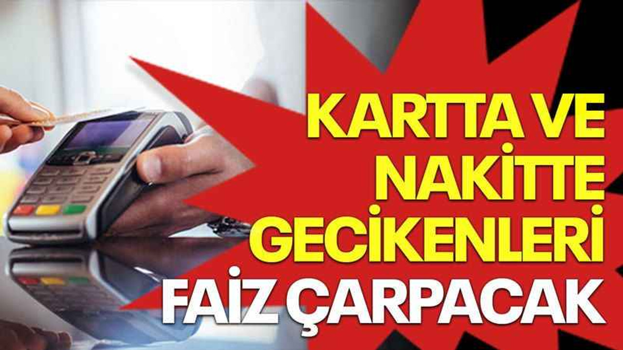 Kartta ve nakitte gecikenleri faiz çarpacak