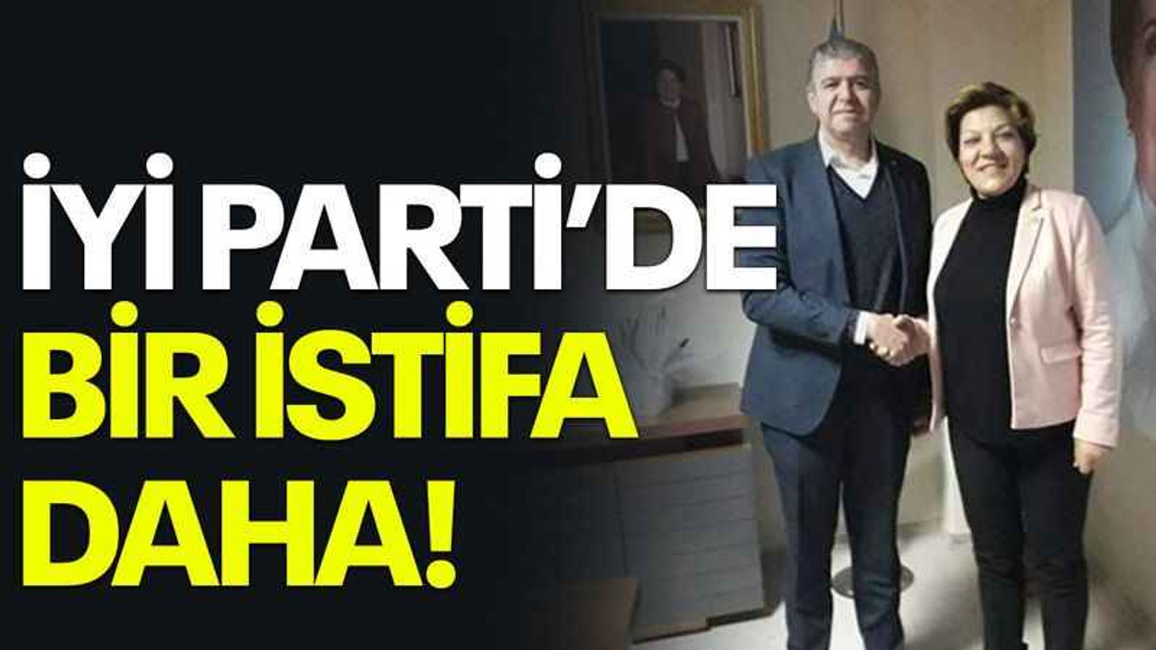 İYİ Parti’de bir istifa daha!