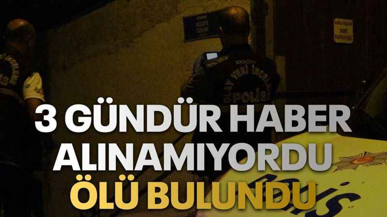 3 gündür haber alınamıyordu ölü bulundu