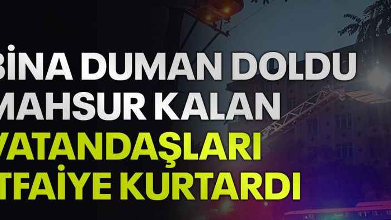 Bina duman doldu, mahsur kalan vatandaşları itfaiye kurtardı