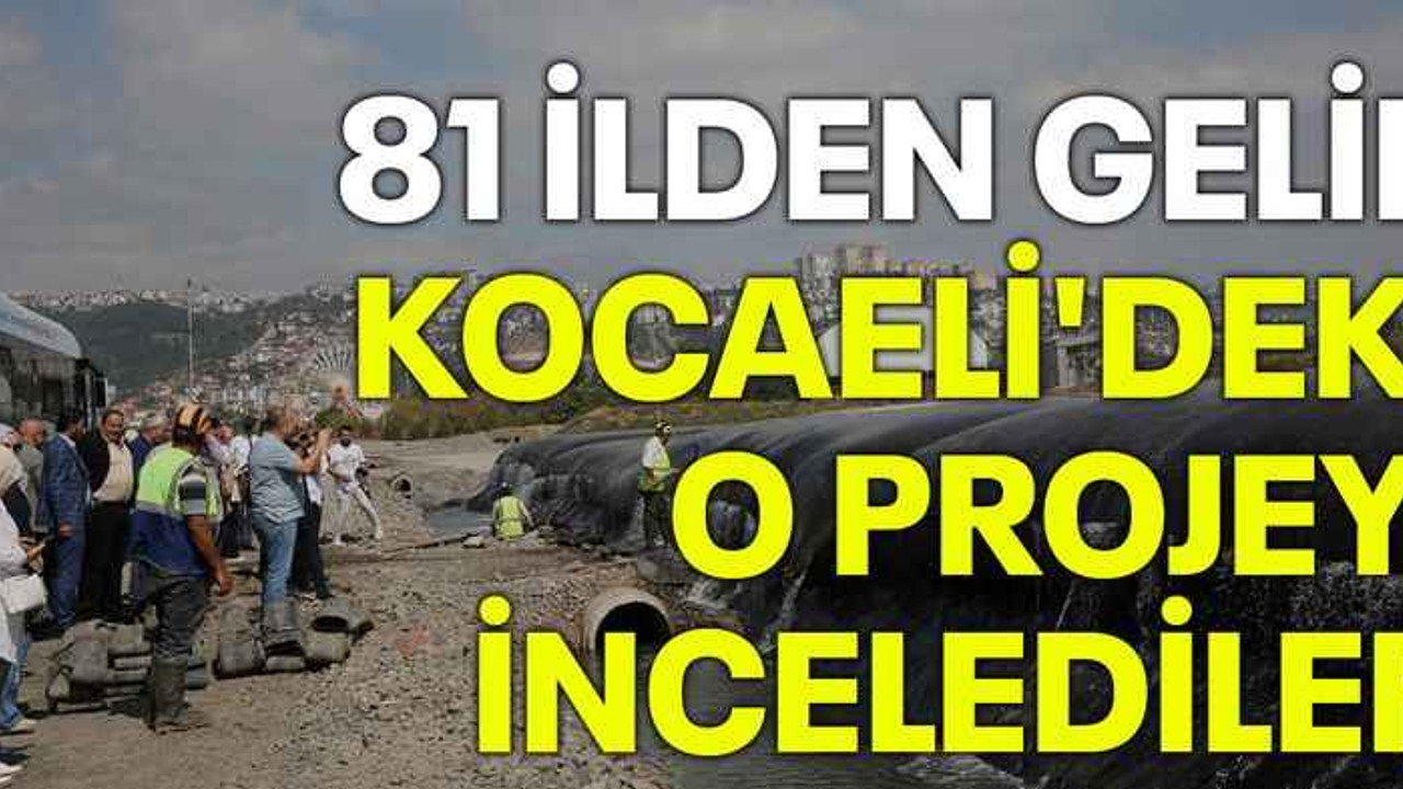 81 ilden gelip, Kocaeli'deki o projeyi incelediler