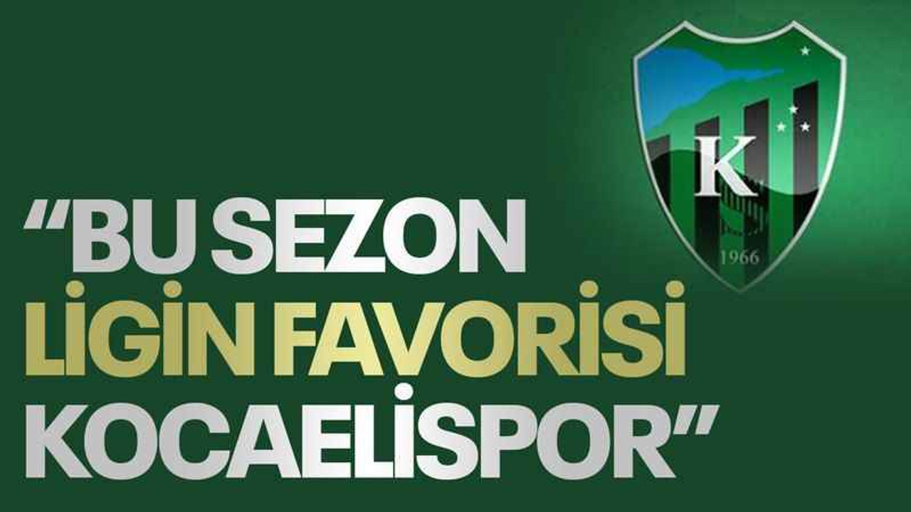 “Bu sezon ligin favorisi Kocaelispor”