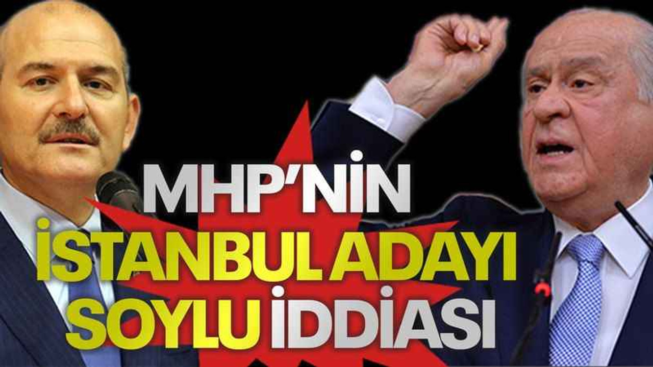 MHP’nin İstanbul adayı Soylu iddiası