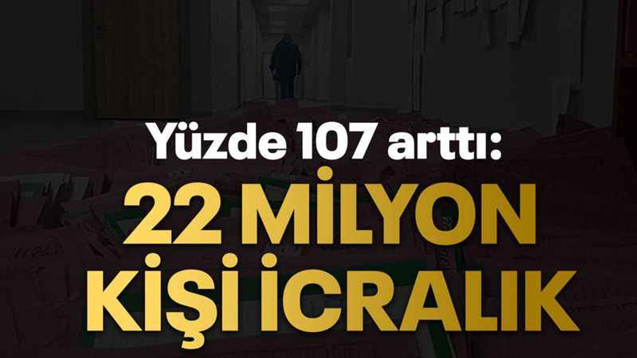 Yüzde 107 arttı: 22 milyon kişi icralık