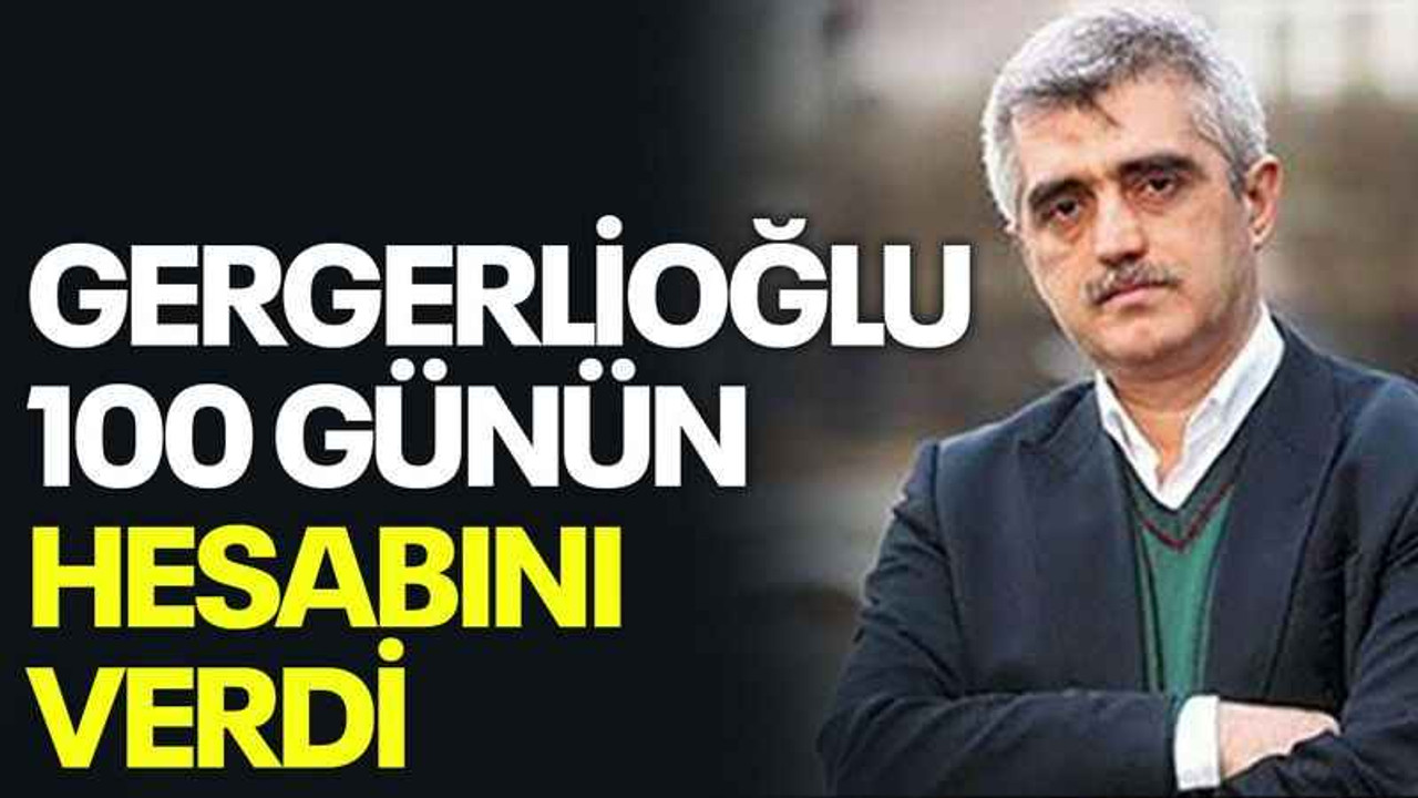 Gergerlioğlu 100 günün hesabını verdi