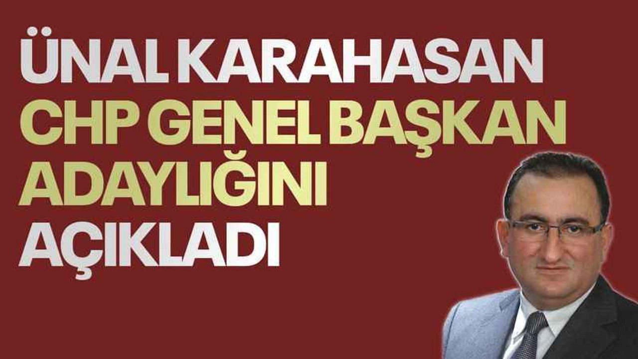 Ünal Karahasan CHP genel başkan adaylığını açıkladı