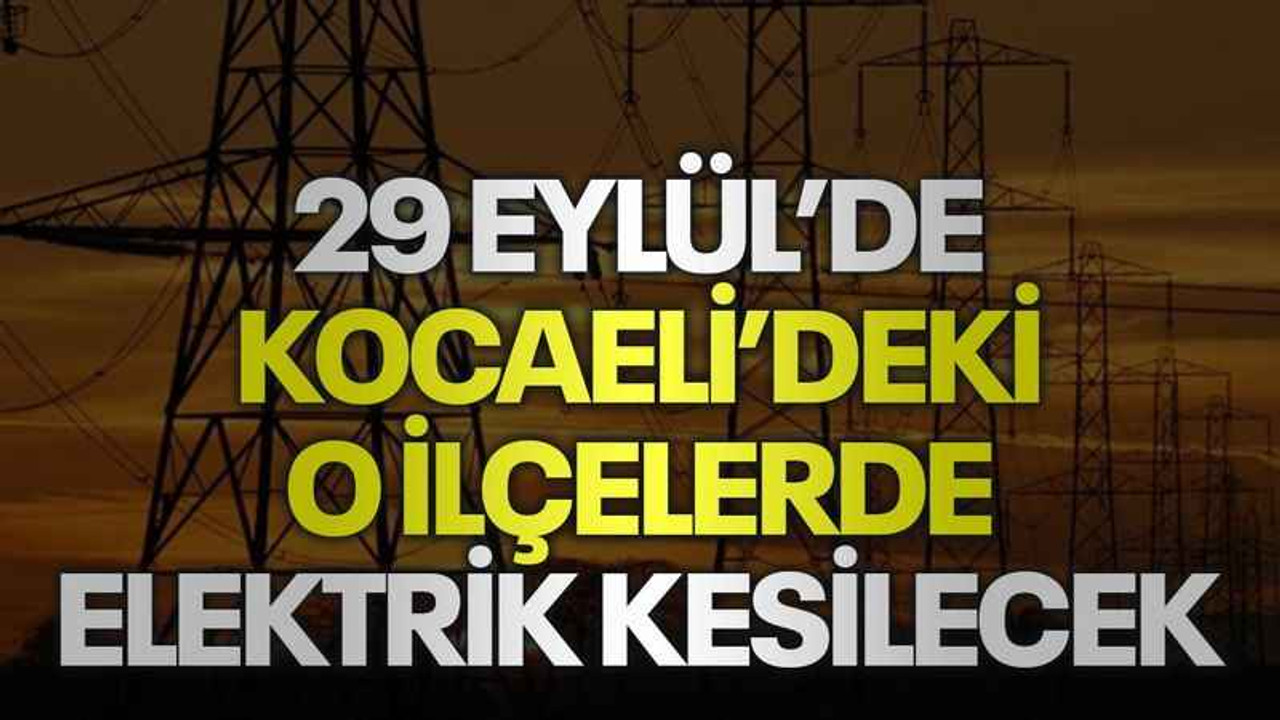 29 Eylül'de Kocaeli'deki o ilçelerde elektrik kesilecek!