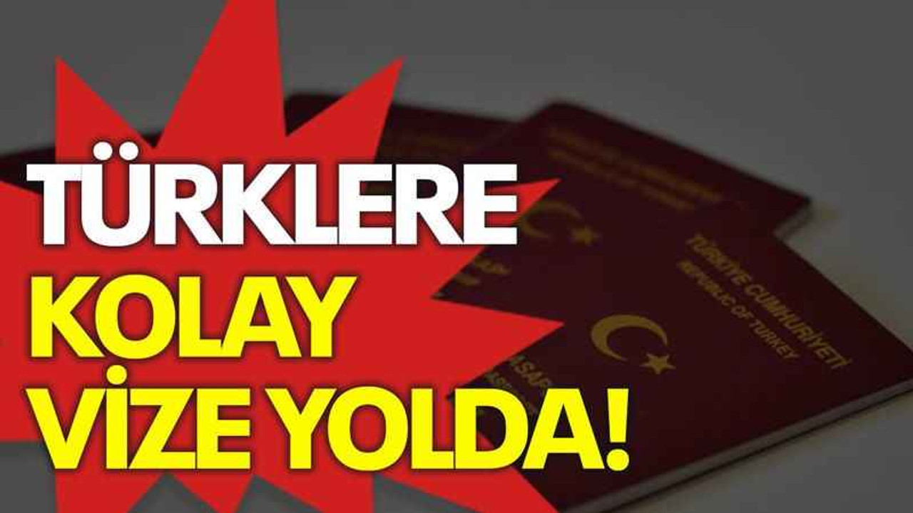 Türklere kolay vize yolda!