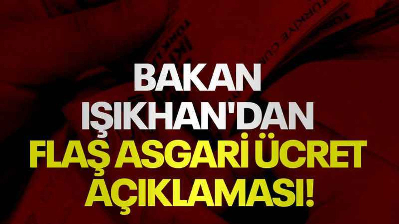 Bakan Işıkhan'dan flaş asgari ücret açıklaması!