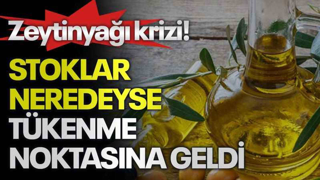Zeytinyağı krizi! Stoklar neredeyse tükenme noktasına geldi