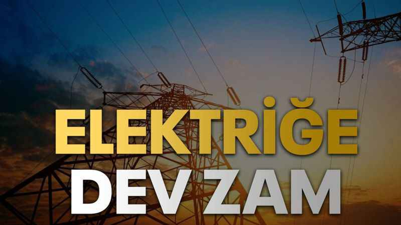 Elektriğe dev zam