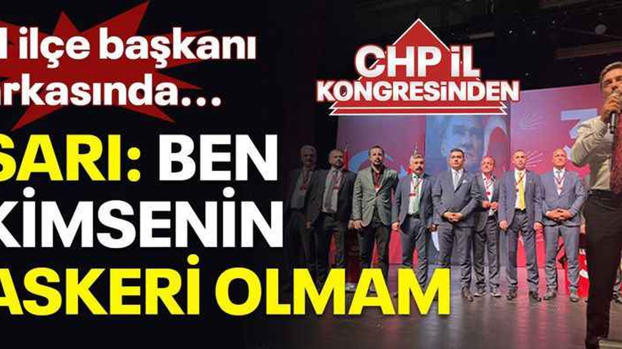 11 ilçe başkanı arkasında...Sarı: Ben kimsenin askeri olmam
