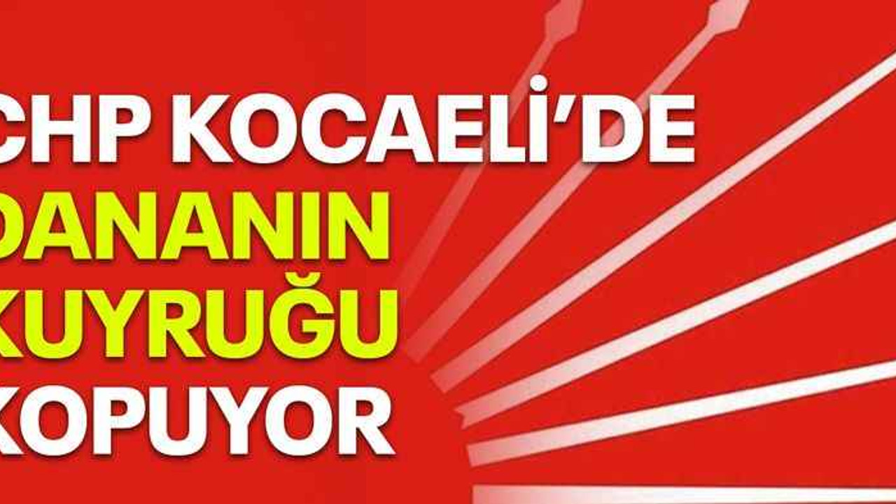 CHP Kocaeli’de dananın kuyruğu kopuyor