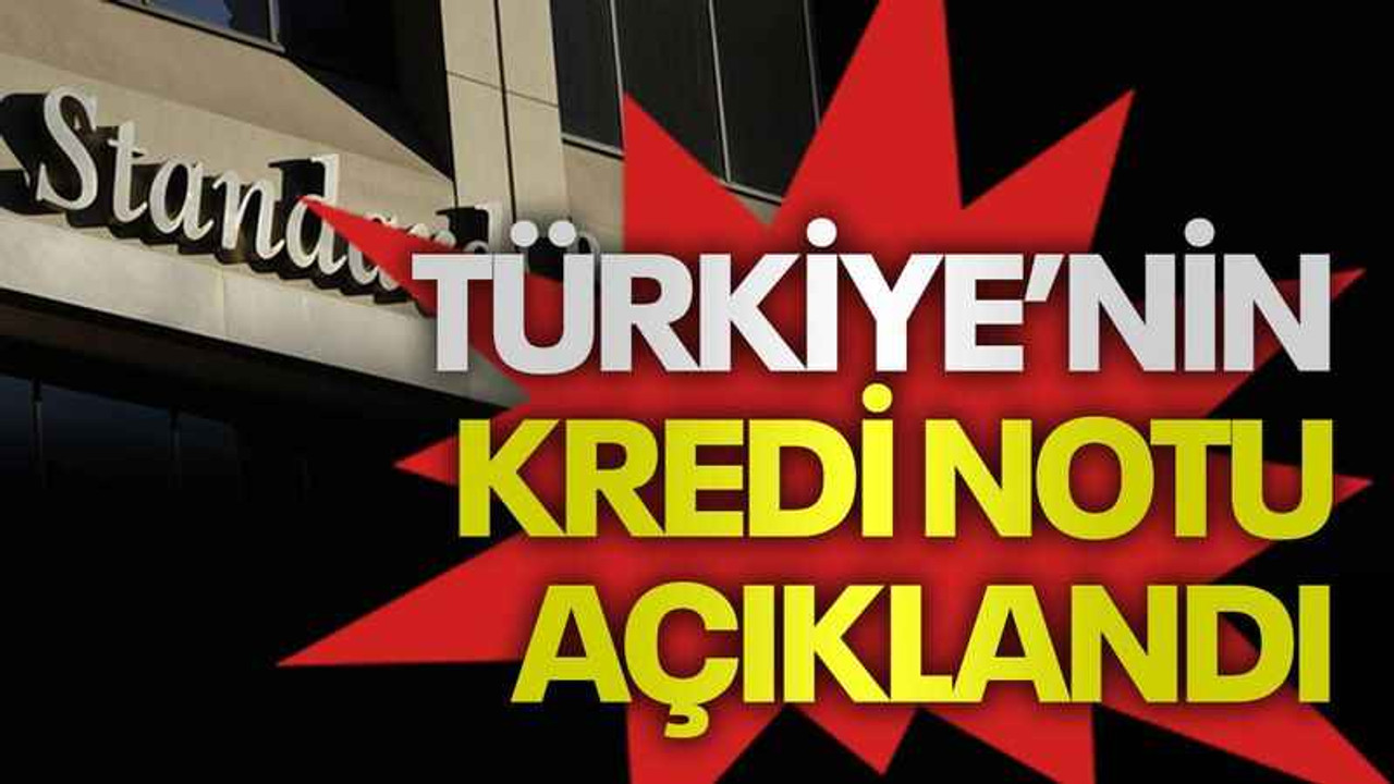 S&P, Türkiye’nin kredi notunu açıkladı