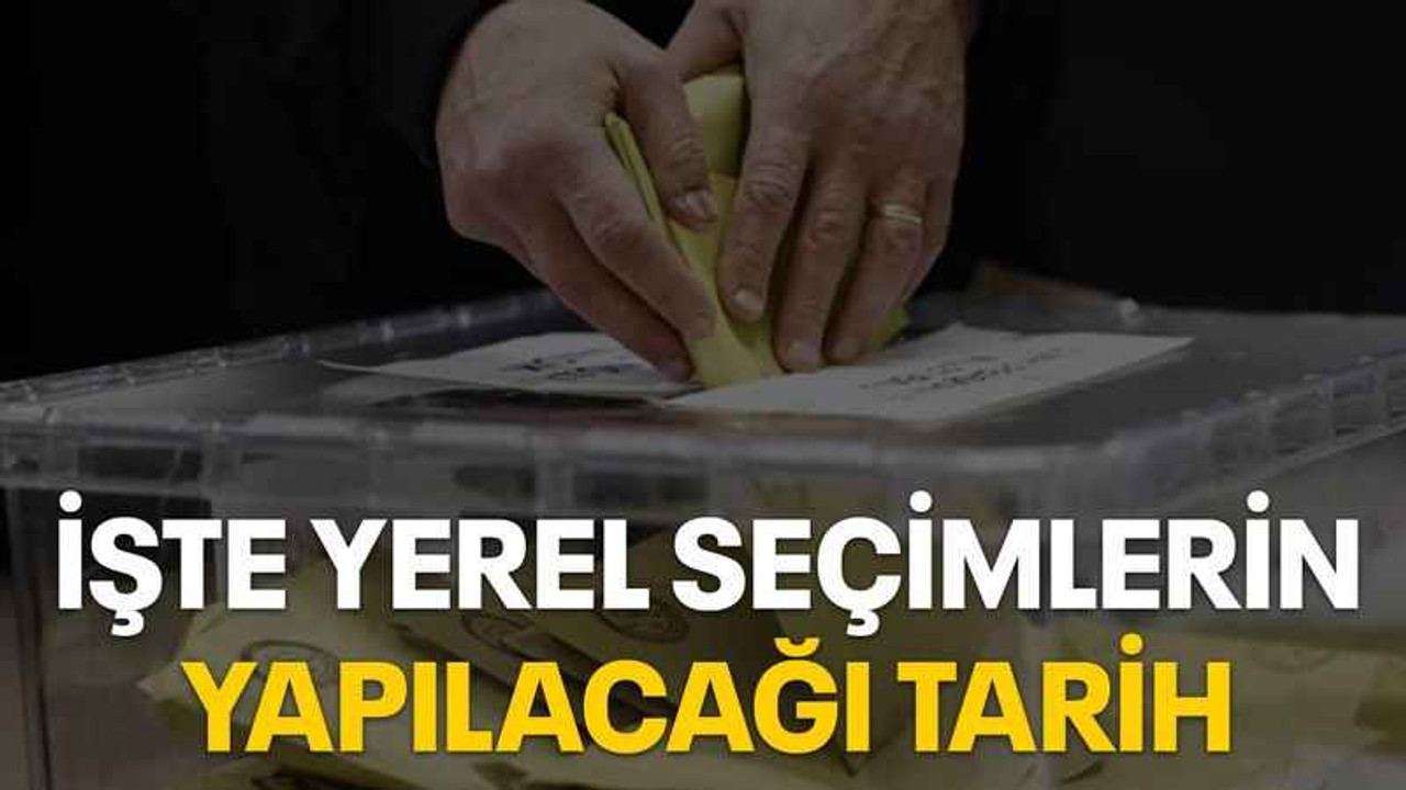 İşte yerel seçimlerin yapılacağı tarih