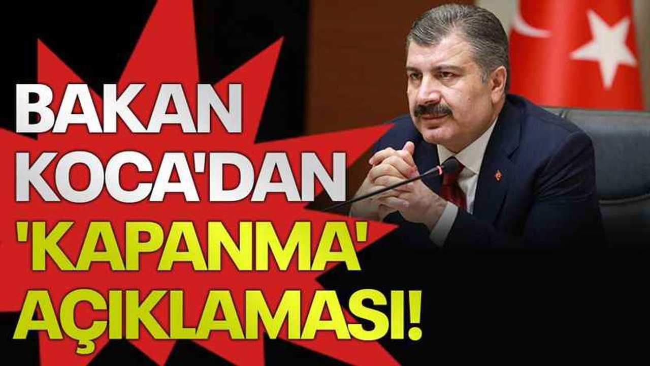 Bakan Koca'dan 'kapanma' açıklaması!