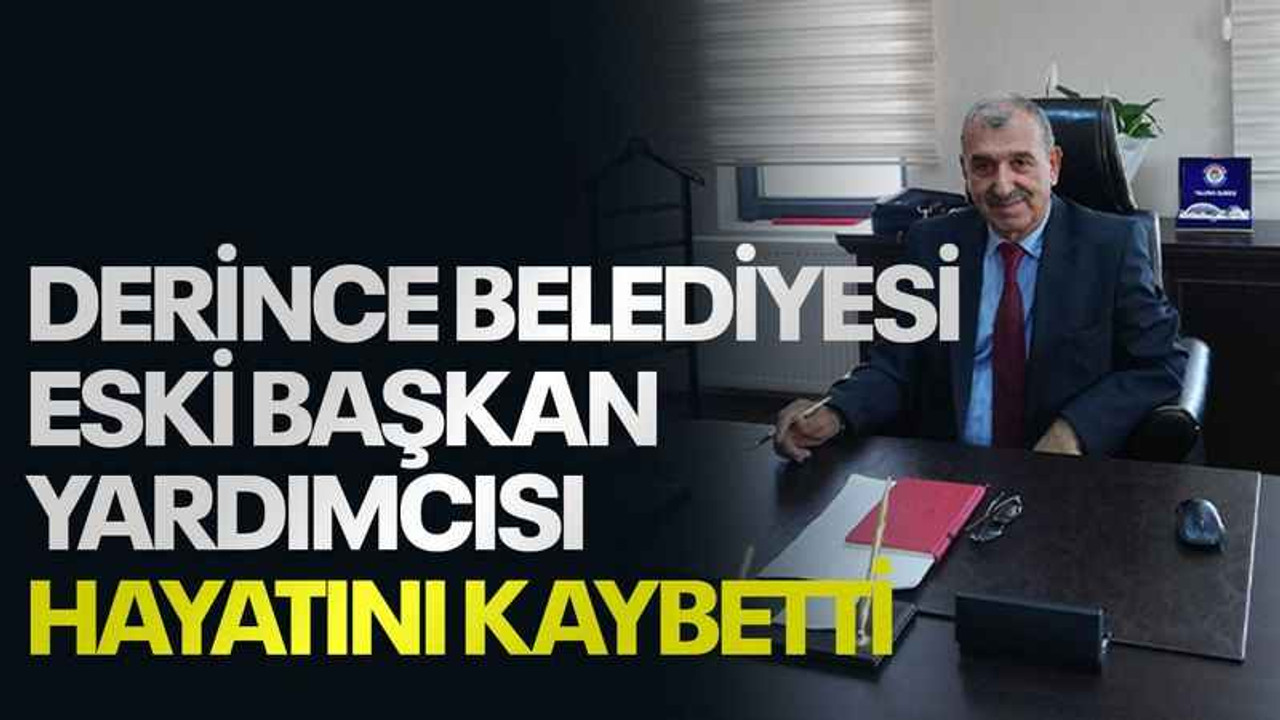 Derince Belediyesi eski Başkan Yardımcısı hayatını kaybetti