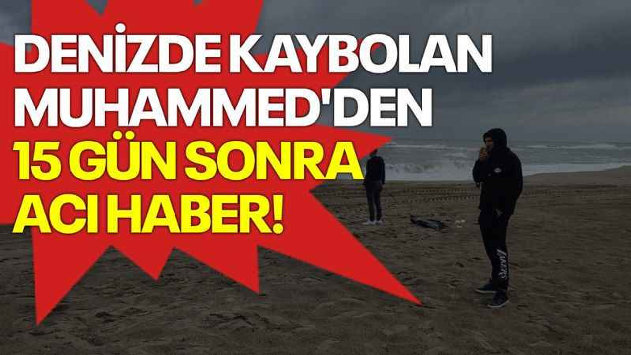 Denizde kaybolan Muhammed'den 15 gün sonra acı haber!