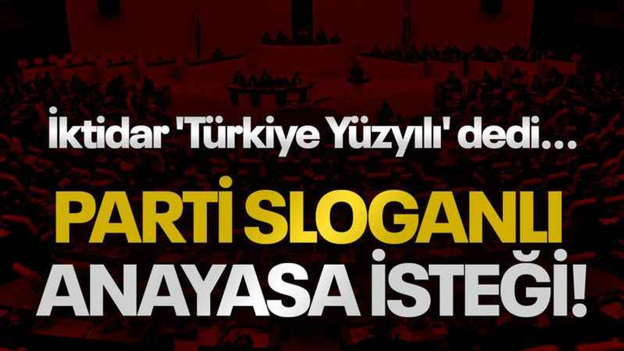 İktidar 'Türkiye Yüzyılı' dedi... Parti sloganlı anayasa isteği