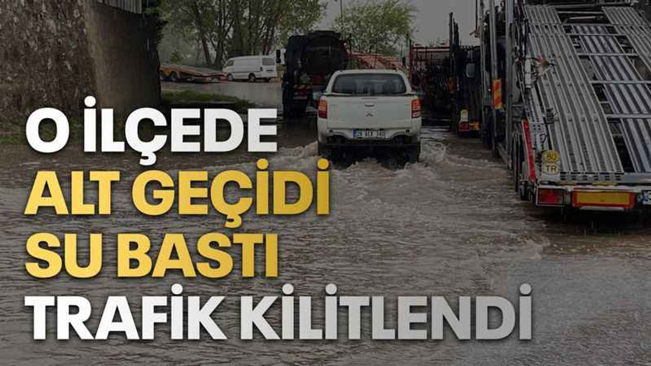 O ilçede alt geçidi su bastı trafik kilitlendi