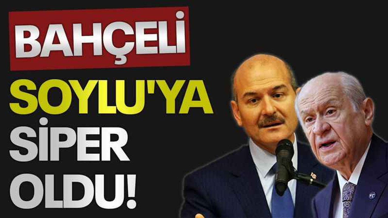 Bahçeli Soylu'ya siper oldu!