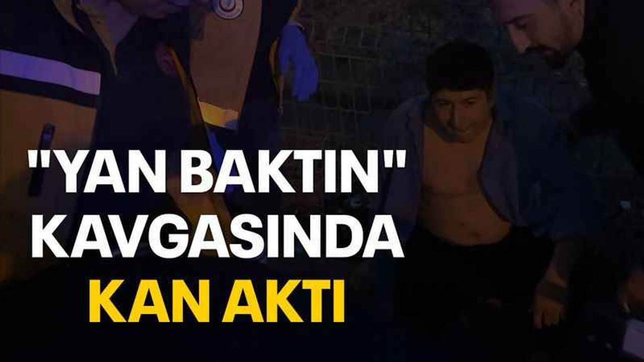 "Yan baktın" kavgasında kan aktı