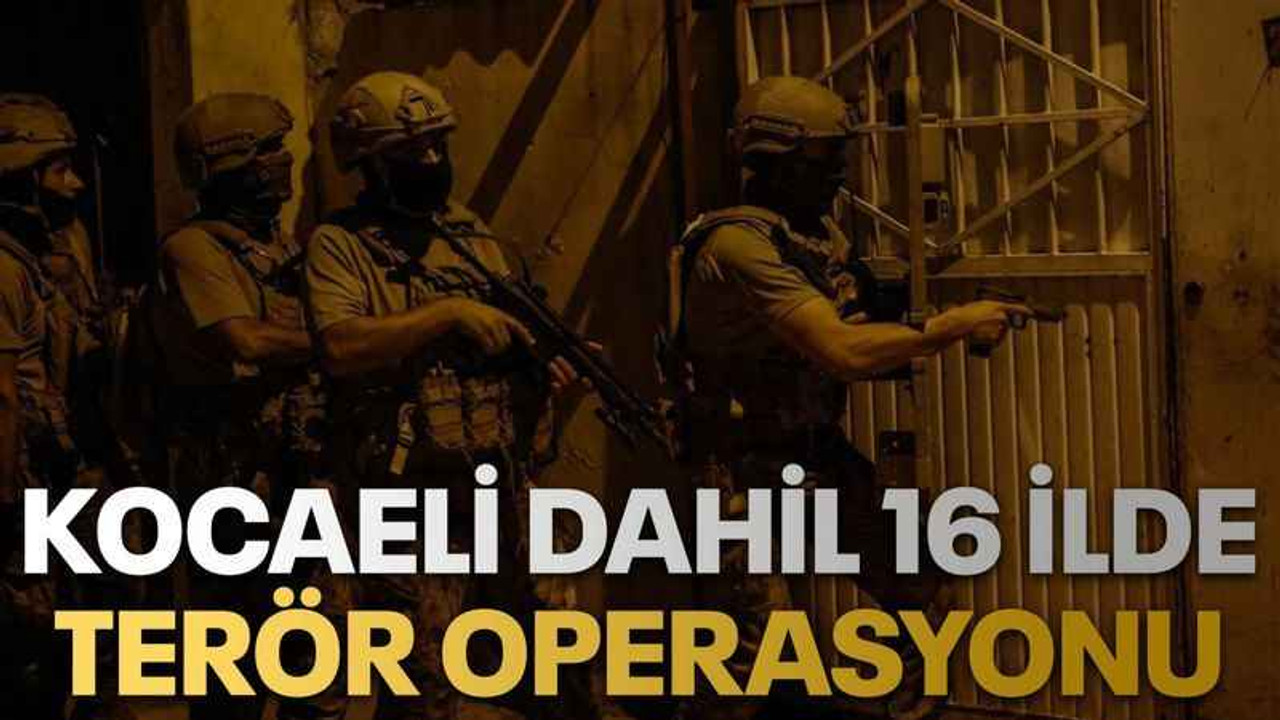 Kocaeli dahil 16 ilde terör operasyonu