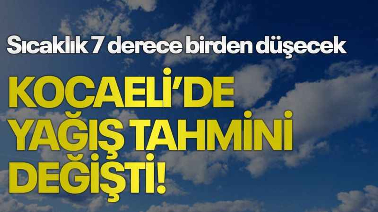 Sıcaklık 7 derece birden düşecek, Kocaeli’de yağış tahmini değişti!