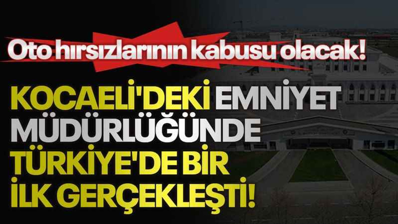Kocaeli'deki Emniyet Müdürlüğünde Türkiye'de bir ilk gerçekleşti! Oto hırsızlarının kabusu olacak!