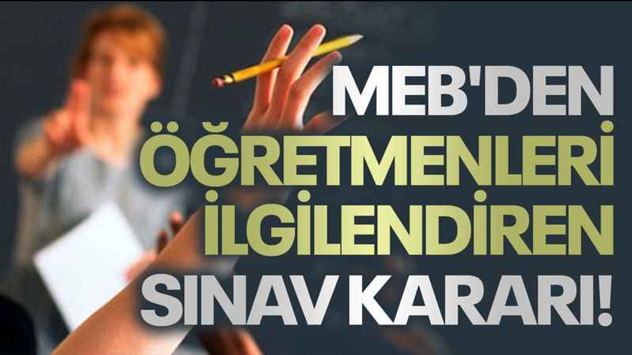 MEB'den öğretmenleri ilgilendiren sınav kararı!