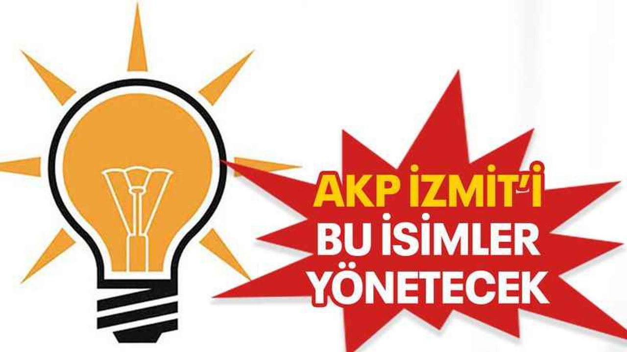 AKP İzmit’i bu isimler yönetecek