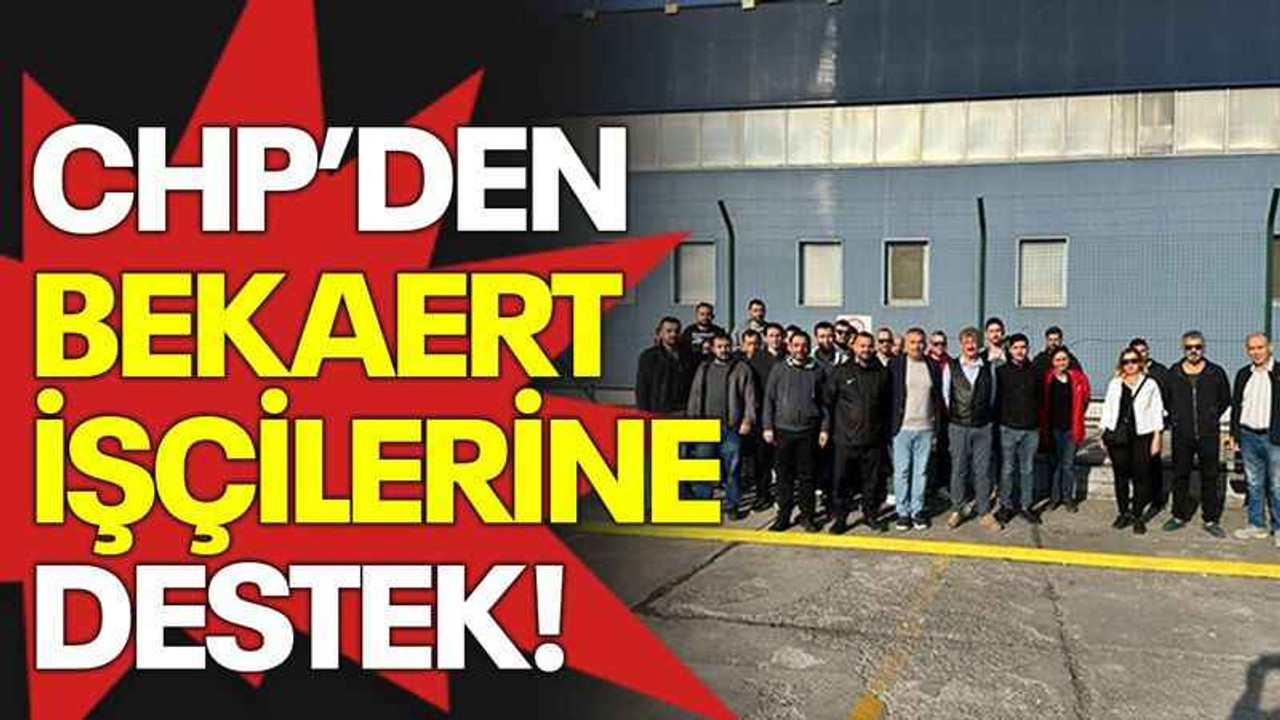 CHP’den Bekaert işçilerine destek!