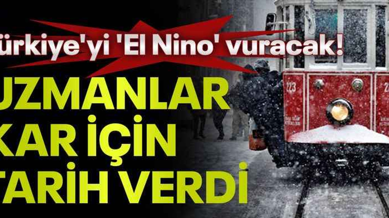 Türkiye'yi 'El Nino' vuracak! Uzmanlar kar için tarih verdi
