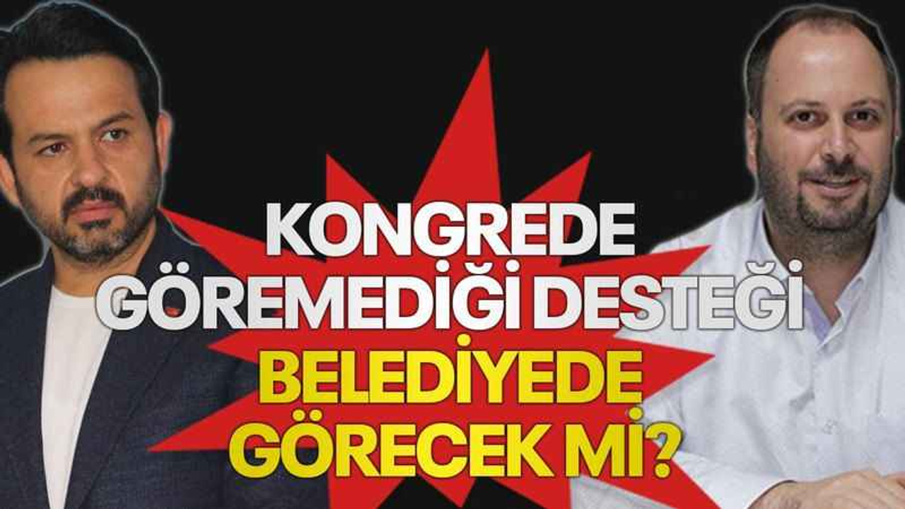 Kongrede göremediği desteği belediyede görecek mi?