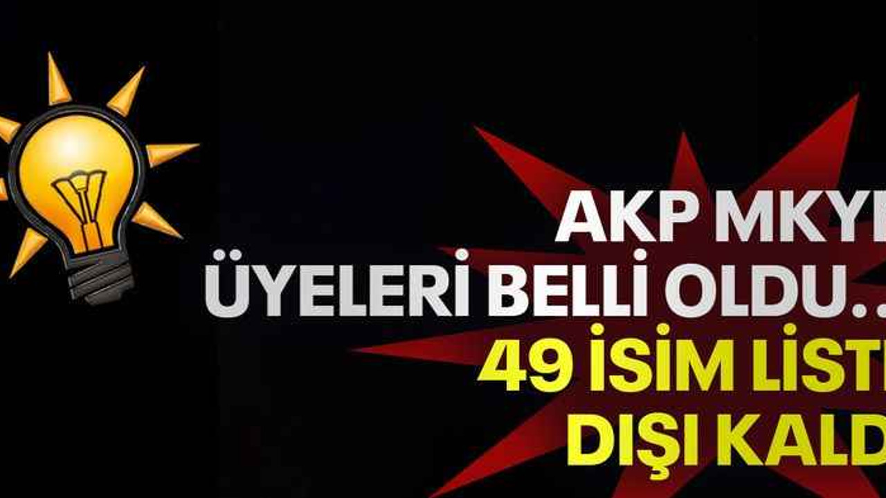AKP MKYK üyeleri belli oldu... 49 isim liste dışı kaldı