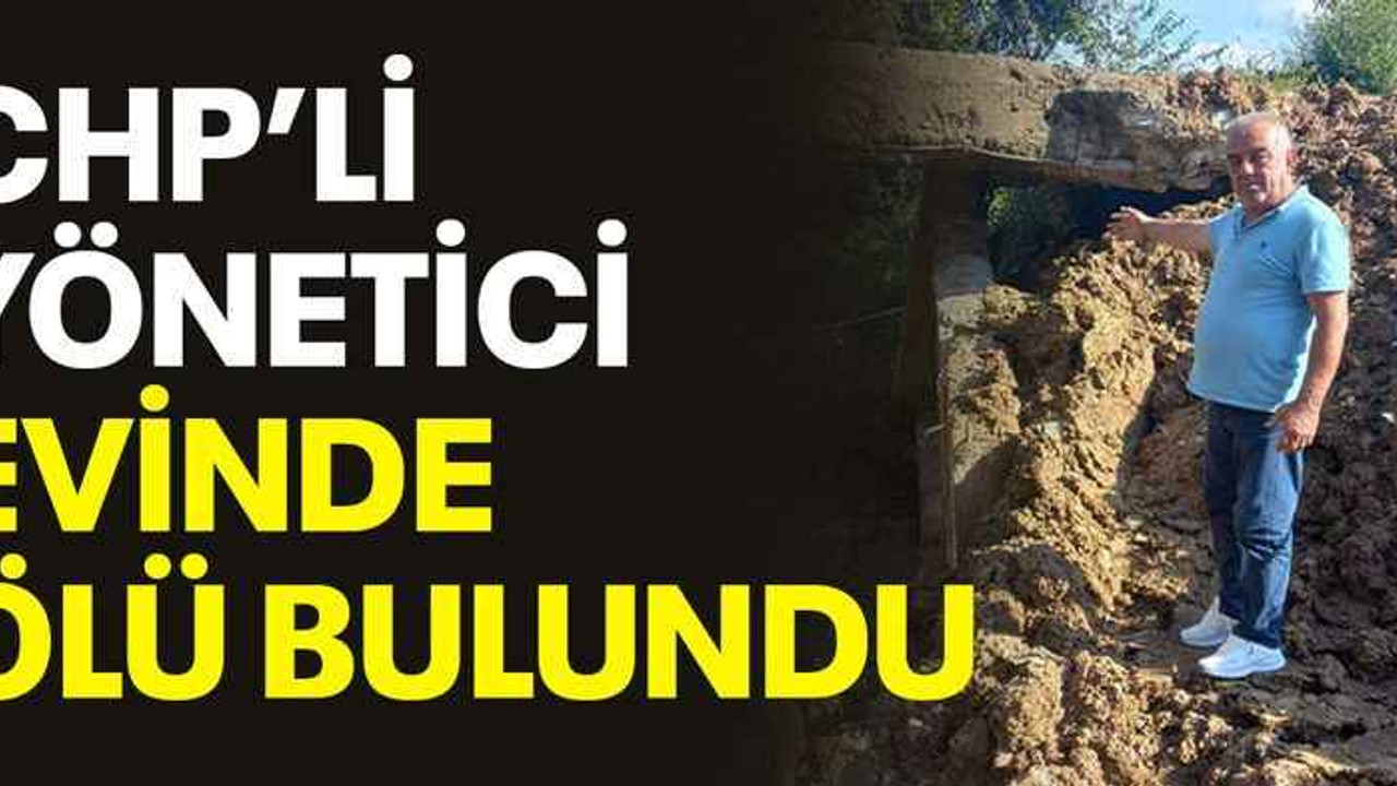 CHP’li yönetici evinde ölü bulundu