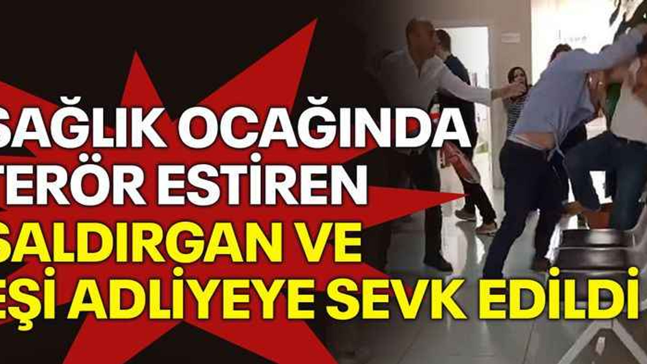 Sağlık ocağında terör estiren saldırgan ve eşi adliyeye sevk edildi