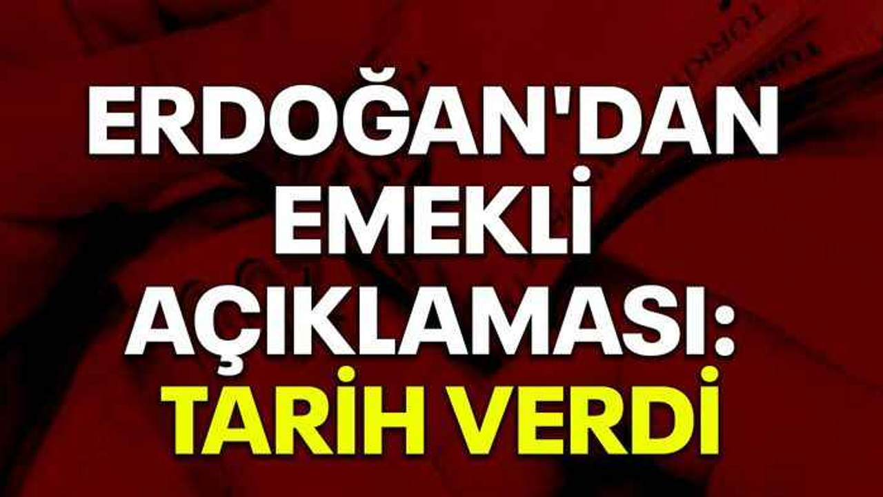 Erdoğan'dan emekli açıklaması: Tarih verdi