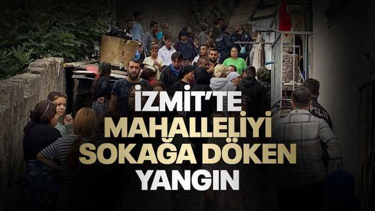 İzmit'te mahalleliyi sokağa döken yangın