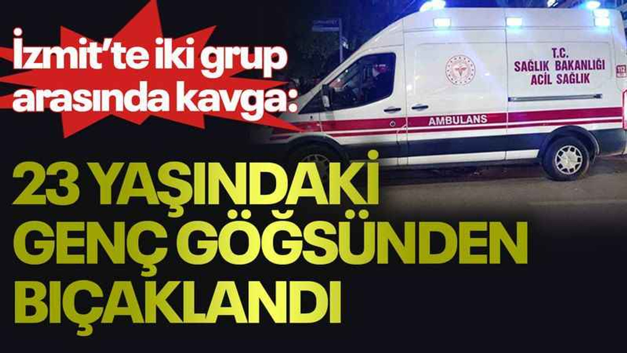İzmit'te iki grup arasında kavga: 23 yaşındaki genç göğsünden bıçaklandı